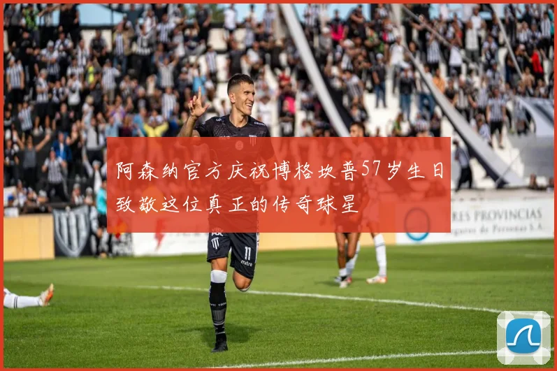 阿森纳官方庆祝博格坎普57岁生日致敬这位真正的传奇球星
