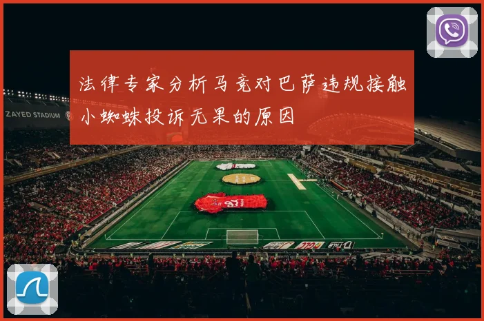法律专家分析马竞对巴萨违规接触小蜘蛛投诉无果的原因